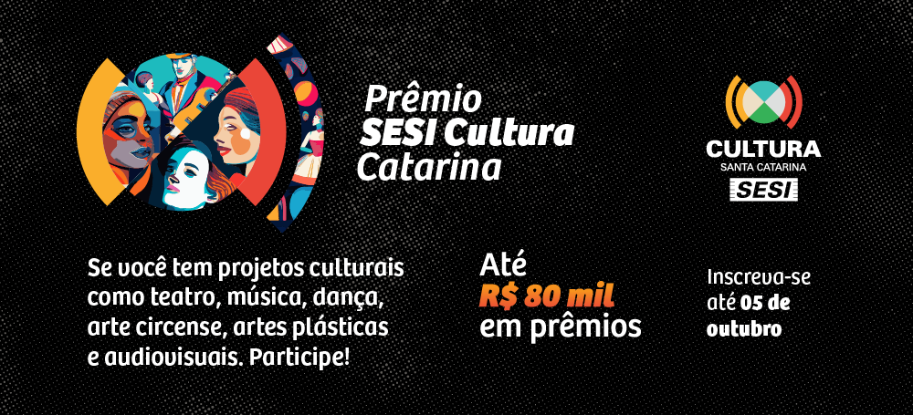 Prêmio Sesi Cultura Catarina. Se você tem projetos culturais como teatro, música, dança, arte circense, artes plásticas e audiovisuais, participe! Até 80 mil reais em prêmios. Clique aqui e inscreva-se!